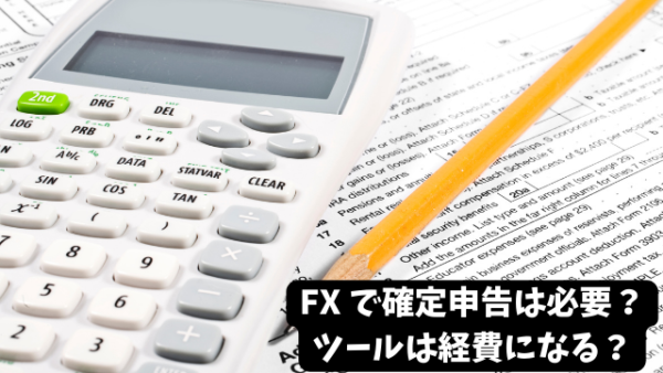 FX で確定申告は必要？ツールは経費になる？